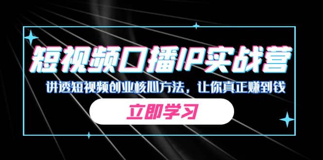 某收费培训：短视频口播IP实战营，讲透短视频创业核心方法，让你真正赚到钱-扬明网创