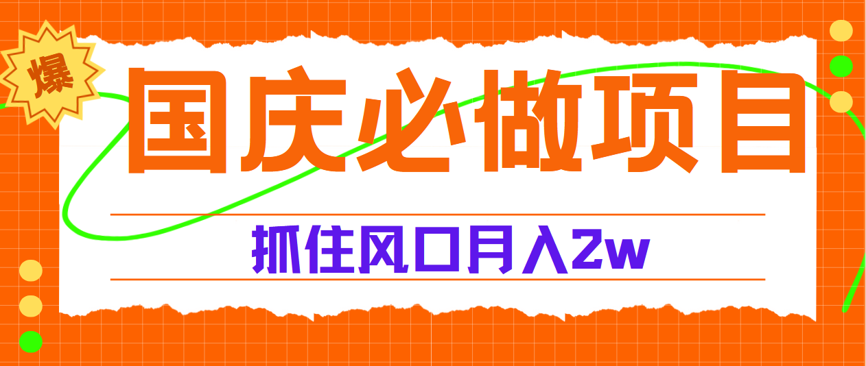 国庆中秋必做项目，抓住流量风口，月赚5W+-扬明网创