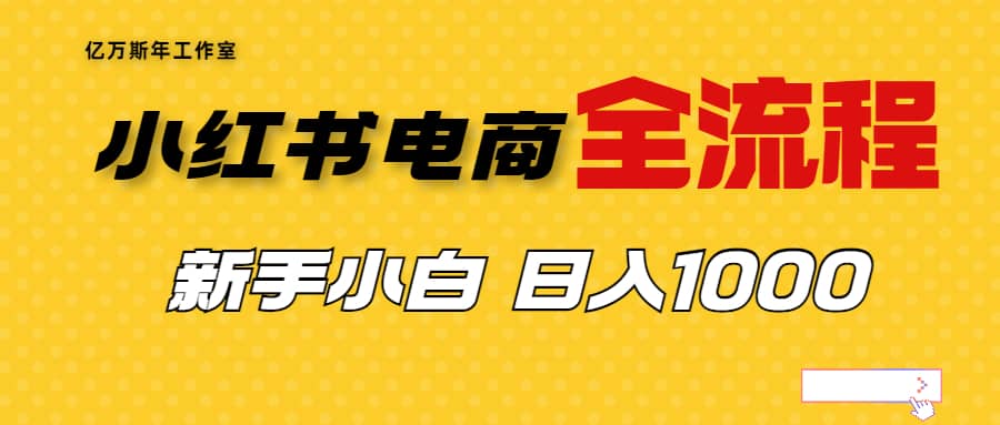 外面收费4988的小红书无货源电商从0-1全流程，日入1000＋-扬明网创