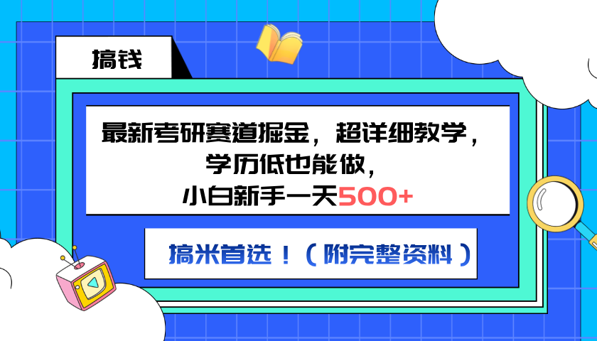 最新考研赛道掘金，小白新手一天500+，学历低也能做，超详细教学，副业首选！（附完整资料）-扬明网创