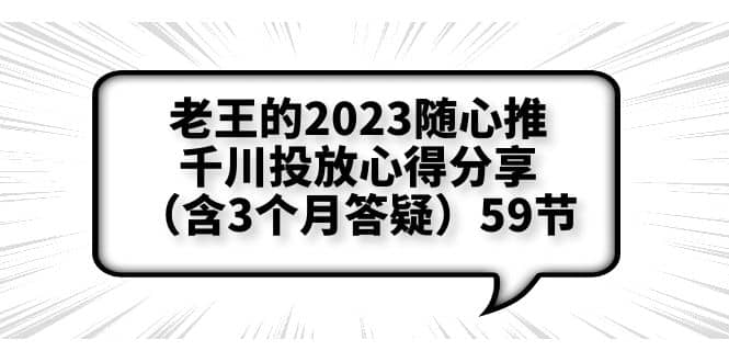 老王的2023随心推+千川投放心得分享（含3个月答疑）59节-扬明网创