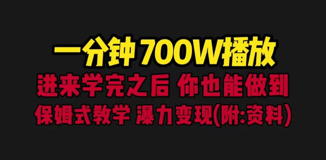 一分钟700W播放 进来学完 你也能做到 保姆式教学 暴力变现（教程+83G素材）-扬明网创