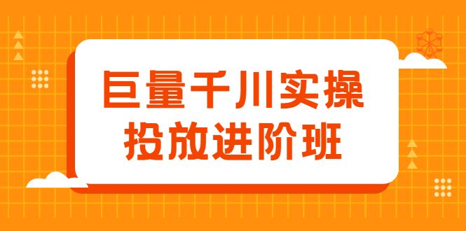 巨量千川实操投放进阶班，投放策略、方案，复盘模型和数据异常全套解决方法-扬明网创