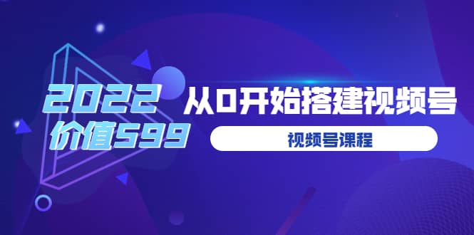 遇见喻导：九亩地视频号课程：2022从0开始搭建视频号（价值599元）-扬明网创