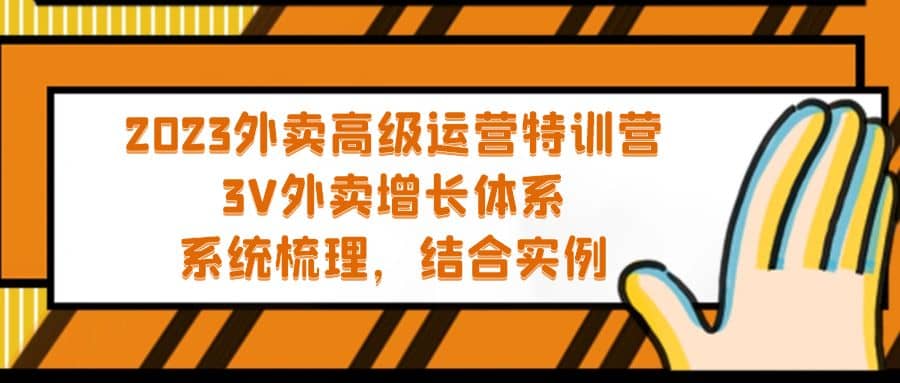 2023外卖高级运营特训营：3V外卖-增长体系，系统-梳理，结合-实例-扬明网创