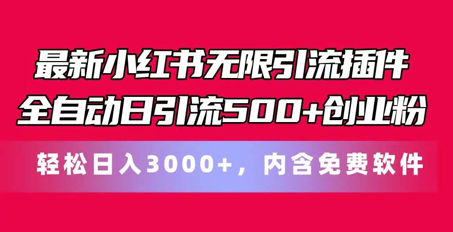 最新小红书无限引流插件全自动日引流500+创业粉，内含免费软件-扬明网创