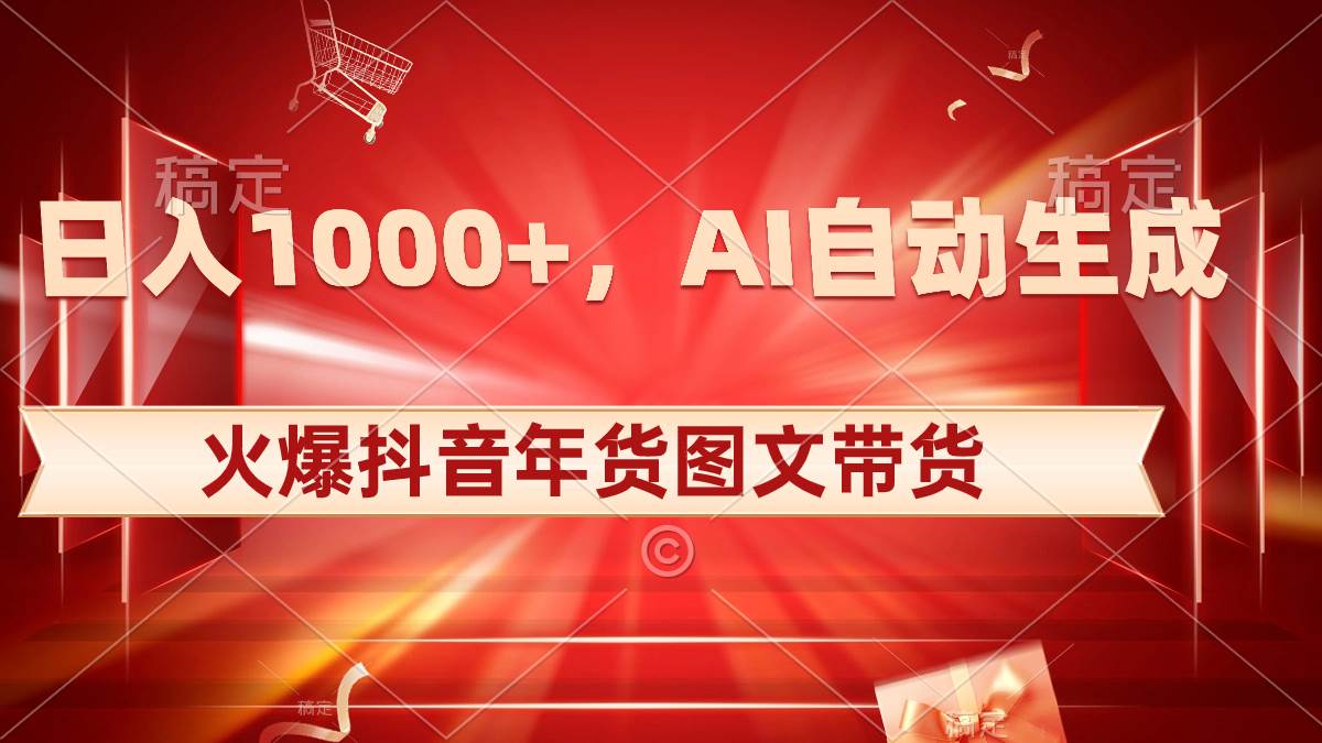 日入1000+火爆抖音年货图文带货，AI自动生成自己的年货原创图文-扬明网创