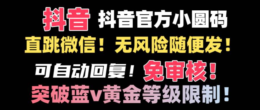 抖音二维码直跳微信技术！站内随便发不违规！！-扬明网创