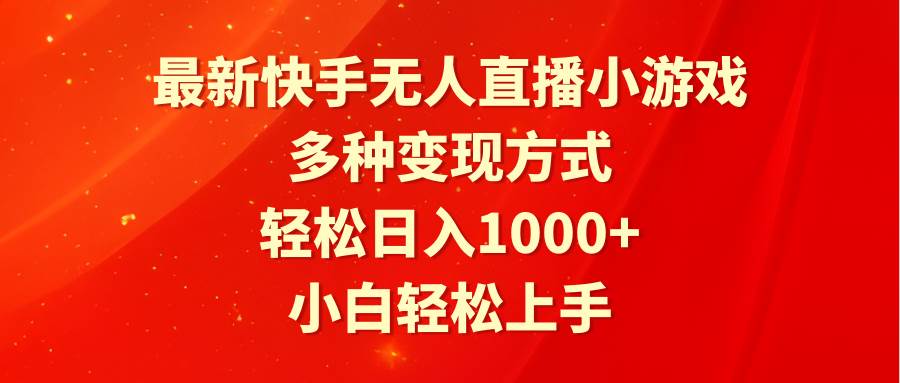 最新快手无人直播小游戏，多种变现方式，轻松日入1000+小白轻松上手-扬明网创