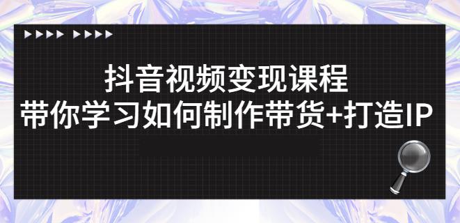 抖音短视频变现课程：带你学习如何制作带货+打造IP【41节】-扬明网创