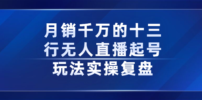 月销千万的十三行无人直播起号玩法实操复盘分享-扬明网创