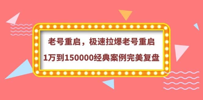 老号重启，极速拉爆老号重启1万到150000经典案例完美复盘-扬明网创