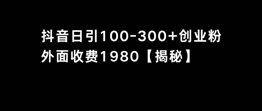 抖音引流创业粉单日100-300创业粉-扬明网创