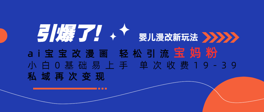 Ai宝宝改漫画 轻松引流宝妈粉 小白0基础易上手 单次收费19-39-扬明网创