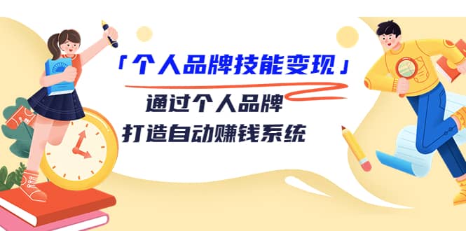 「个人品牌技能变现」通过个人品牌-打造自动赚钱系统（29节视频课程）-扬明网创