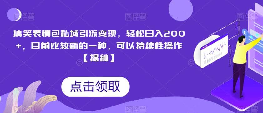 搞笑表情包私域引流变现，轻松日入200+，目前比较新的一种，可以持续性操作【揭秘】-扬明网创