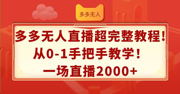 多多无人直播超完整教程!从0-1手把手教学！一场直播2000+-扬明网创