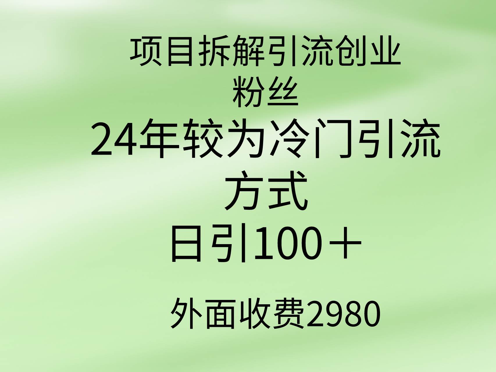 项目拆解引流创业粉丝，24年较冷门引流方式，轻松日引100＋-扬明网创