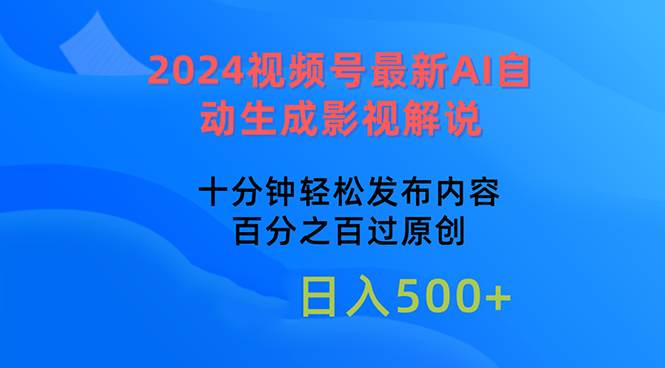 2024视频号最新AI自动生成影视解说，十分钟轻松发布内容，百分之百过原…-扬明网创