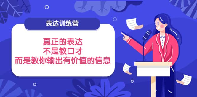 表达训练营：真正的表达，不是教口才，而是教你输出有价值的信息！-扬明网创