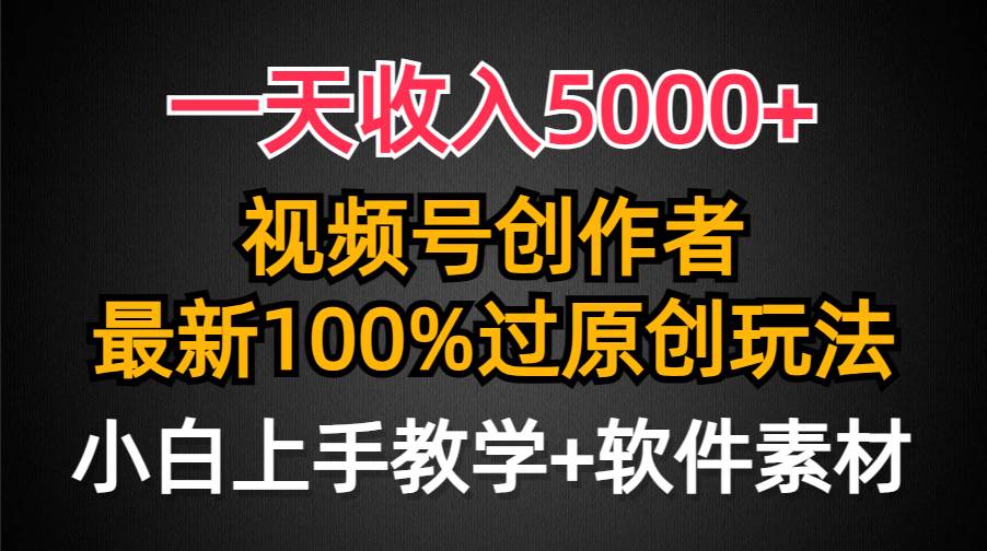 一天收入5000+，视频号创作者，最新100%原创玩法，对新人友好，小白也可.-扬明网创