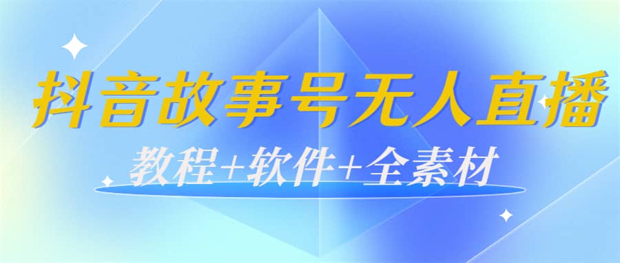 外边698的抖音故事号无人直播：6千人在线一天变现200（教程+软件+全素材）-扬明网创