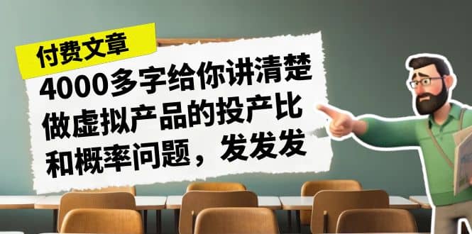 某付款文章《4000多字给你讲清楚做虚拟产品的投产比和概率问题，发发发》-扬明网创