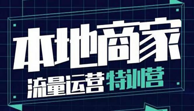 本地商家流量运营特训营，四大板块30节，本地实体商家必看课程-扬明网创