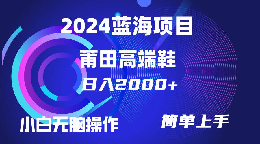 每天两小时日入2000+，卖莆田高端鞋，小白也能轻松掌握，简单无脑操作…-扬明网创