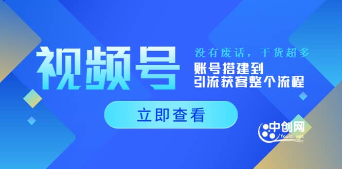 视频号新手必学课：账号搭建到引流获客整个流程，没有废话，干货超多-扬明网创