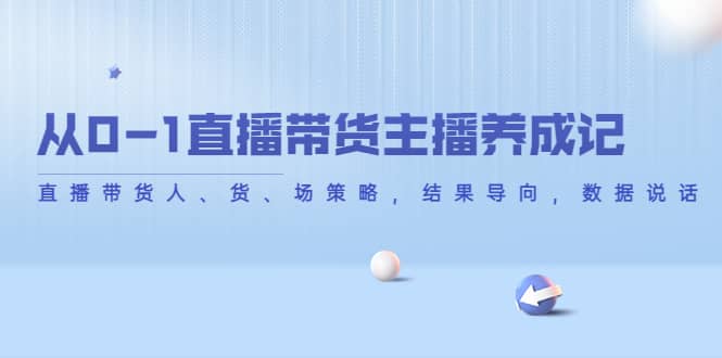 从0-1直播带货主播养成记，直播带货人、货、场策略，结果导向，数据说话-扬明网创