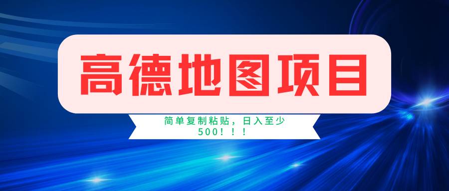 高德地图简单复制，操作两分钟就能有近5元的收益，日入500+，无上限-扬明网创