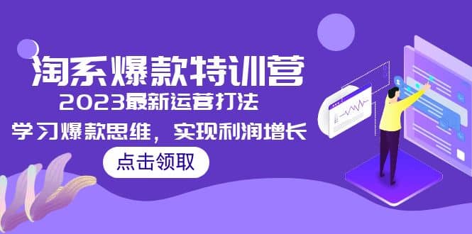 2023淘系爆款特训营，2023最新运营打法，学习爆款思维，实现利润增长-扬明网创