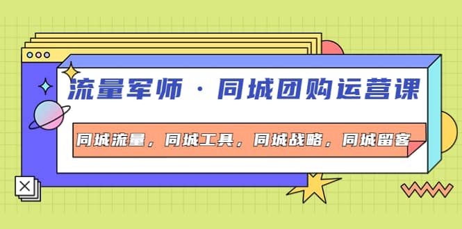 同城团购运营课，同城流量，同城工具，同城战略，同城留客-扬明网创