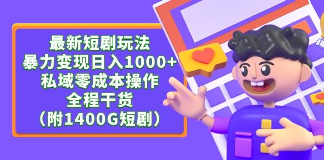 最新短剧玩法，暴力变现日入1000+私域零成本操作，全程干货（附1400G短剧）-扬明网创