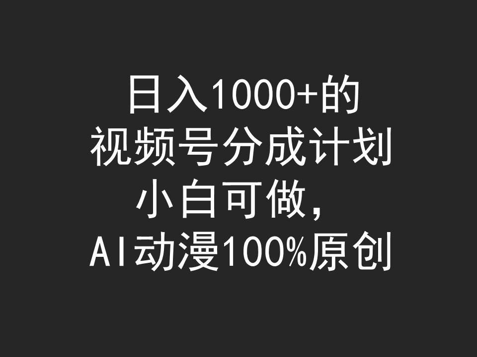 日入1000+的视频号分成计划，小白可做，AI动漫100%原创-扬明网创