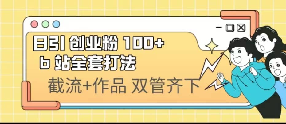 日引创业粉 100+ b 站全套打法【实操视频】-扬明网创