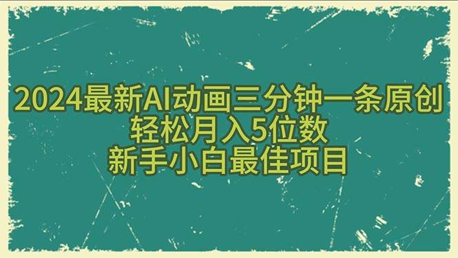 2024最新AI动画三分钟一条原创，轻松月入5位数，新手小白最佳项目-扬明网创