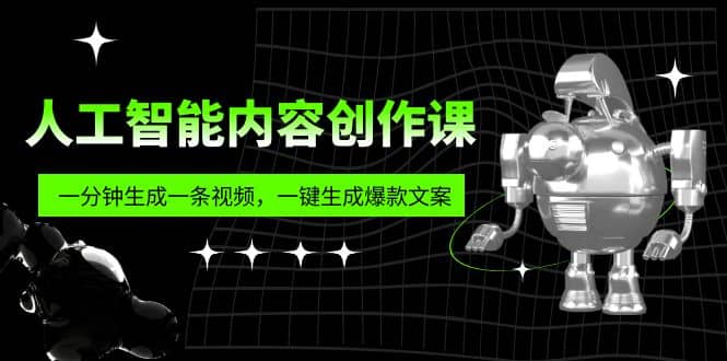 人工智能内容创作课：帮你一分钟生成一条视频，一键生成爆款文案（7节课）-扬明网创