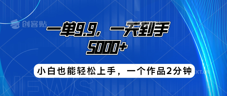 搭子项目，一单9.9，一天到手5000+，小白也能轻松上手，一个作品2分钟-扬明网创