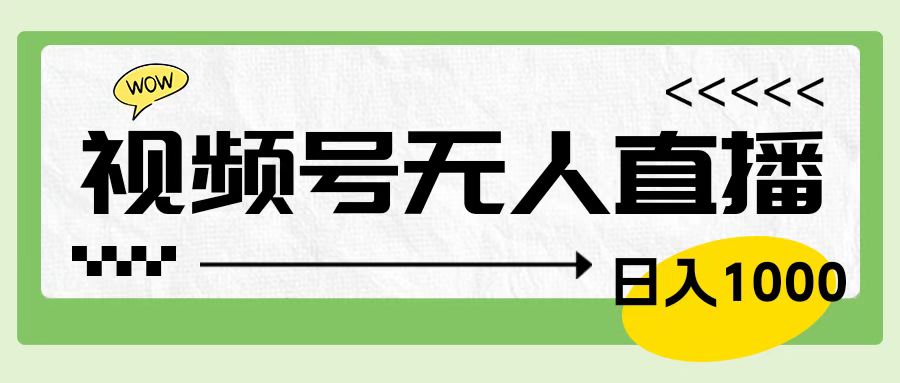 靠视频号24小时无人直播，日入1000＋，多种变现方式，落地实操教程-扬明网创