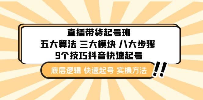 直播带货-起号实操班：五大算法 三大模块 八大步骤 9个技巧抖音快速记号-扬明网创