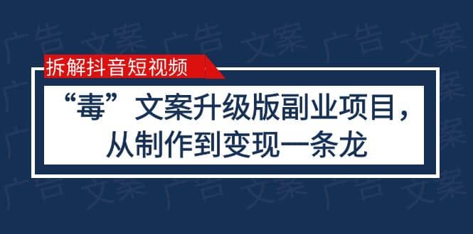 拆解抖音短视频：“毒”文案升级版副业项目，从制作到变现（教程+素材）-扬明网创