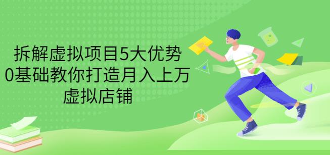 拆解虚拟项目5大优势，0基础教你打造月入上万虚拟店铺（无水印）-扬明网创