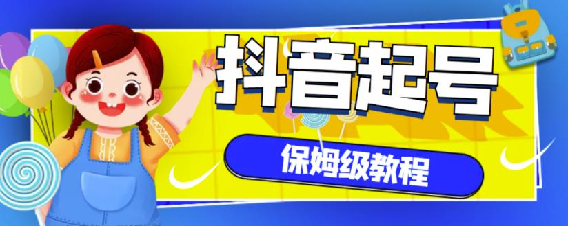 抖音独家起号教程，从养号到制作爆款视频【保姆级教程】-扬明网创