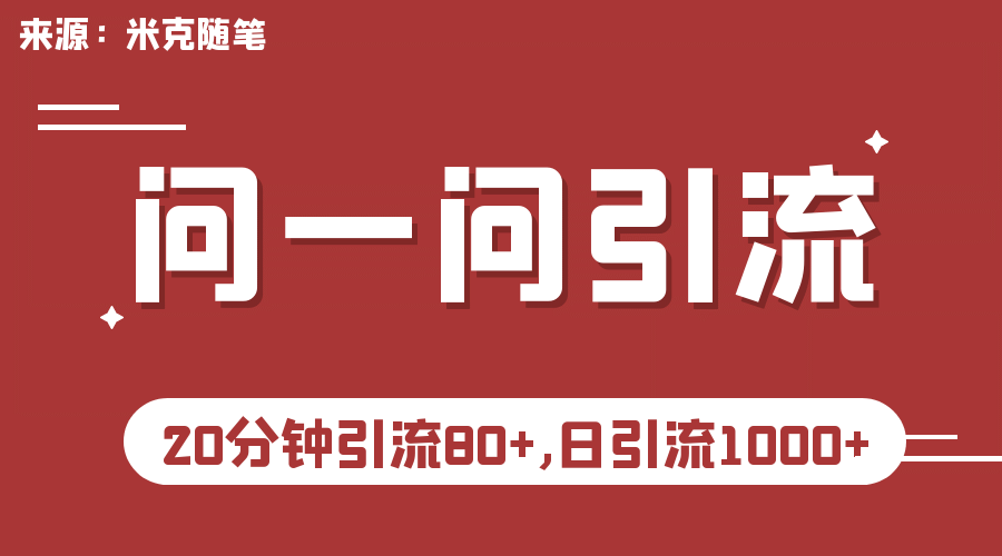 【米克随笔】微信问一问实操引流教程，20分钟引流80+，日引流1000+-扬明网创