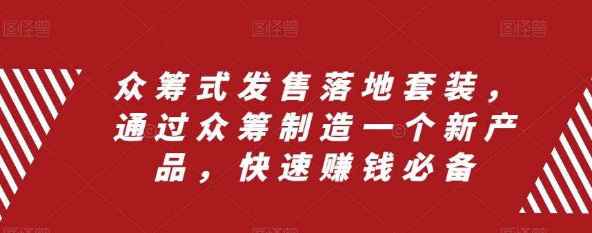 众筹 式发售落地套装，通过众筹制造一个新产品，快速赚钱必备-扬明网创