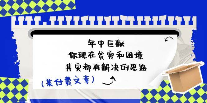 某付费文：年中巨献-你现在贫穷和困境，其实都有解决的思路 (进来抄作业)-扬明网创