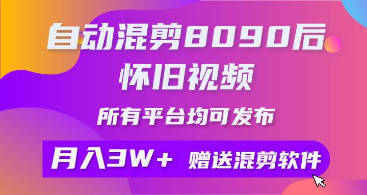 自动混剪8090后怀旧视频，所有平台均可发布，矩阵操作月入3W+附工具+素材-扬明网创