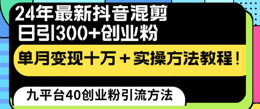 24年最新抖音混剪日引300+创业粉“割韭菜”单月变现十万+实操教程！-扬明网创